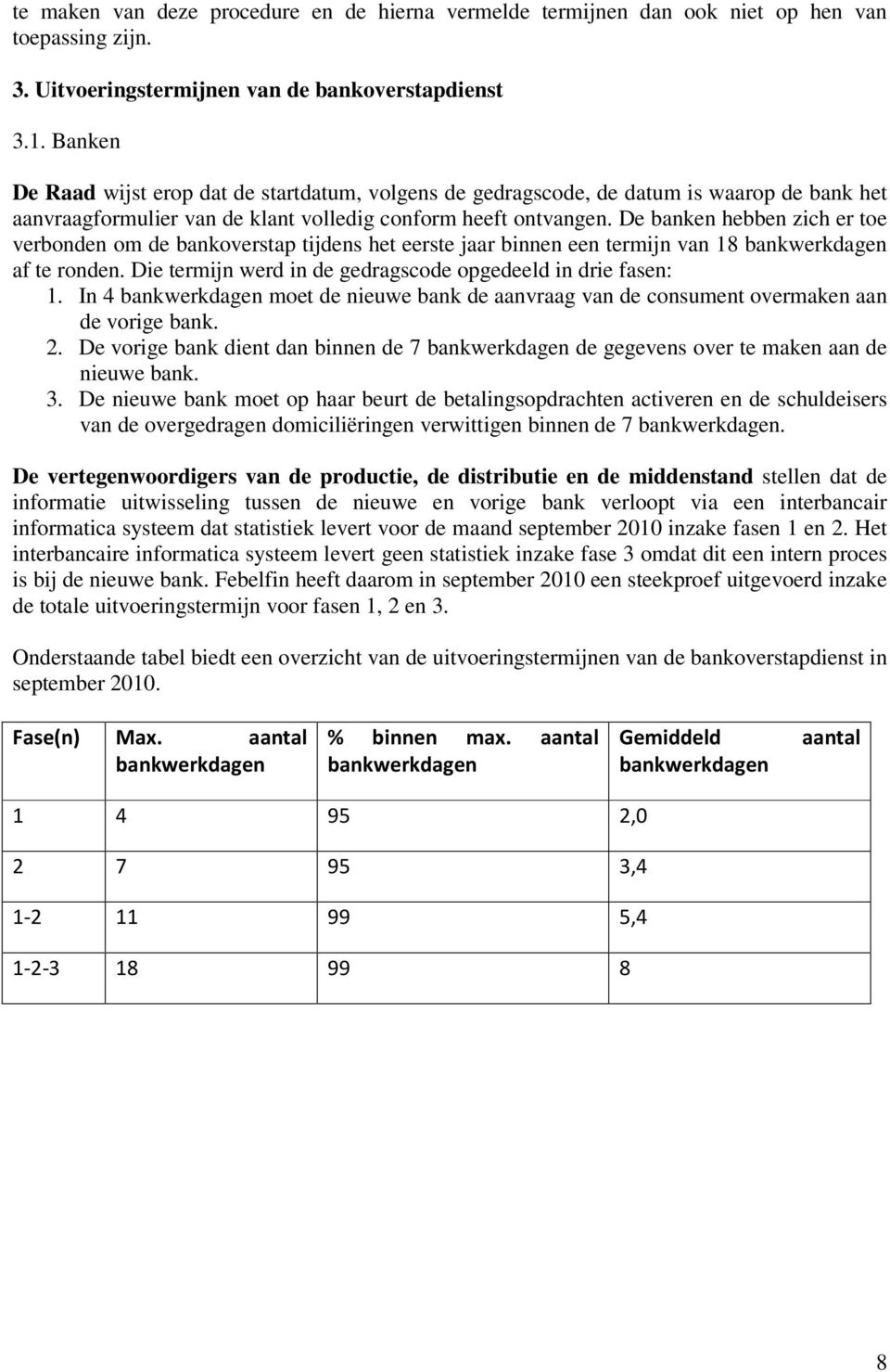 De banken hebben zich er toe verbonden om de bankoverstap tijdens het eerste jaar binnen een termijn van 18 bankwerkdagen af te ronden. Die termijn werd in de gedragscode opgedeeld in drie fasen: 1.