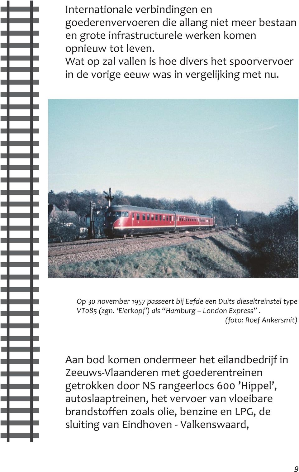 Op 30 november 1957 passeert bij Eefde een Duits dieseltreinstel type VT085 (zgn. Eierkopf ) als Hamburg London Express.