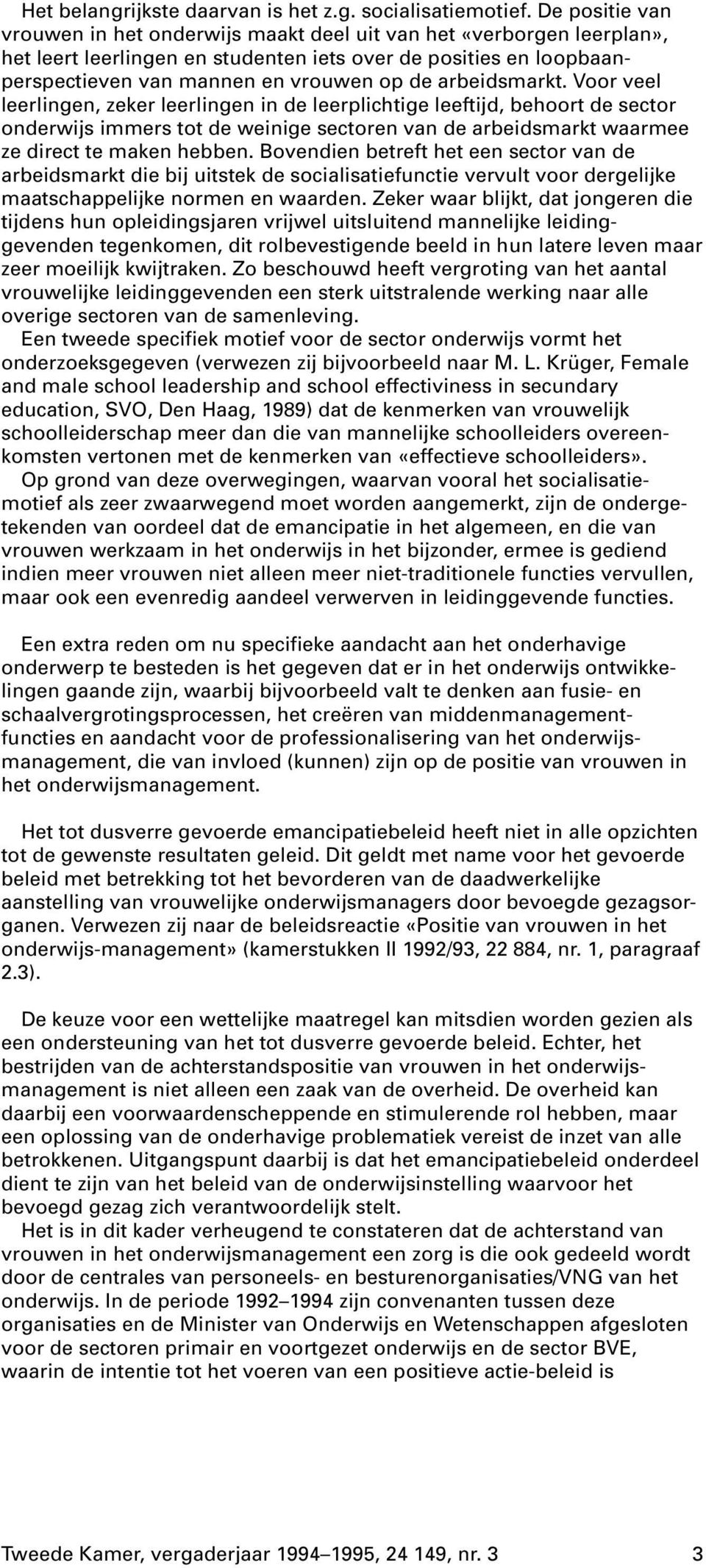 arbeidsmarkt. Voor veel leerlingen, zeker leerlingen in de leerplichtige leeftijd, behoort de sector onderwijs immers tot de weinige sectoren van de arbeidsmarkt waarmee ze direct te maken hebben.