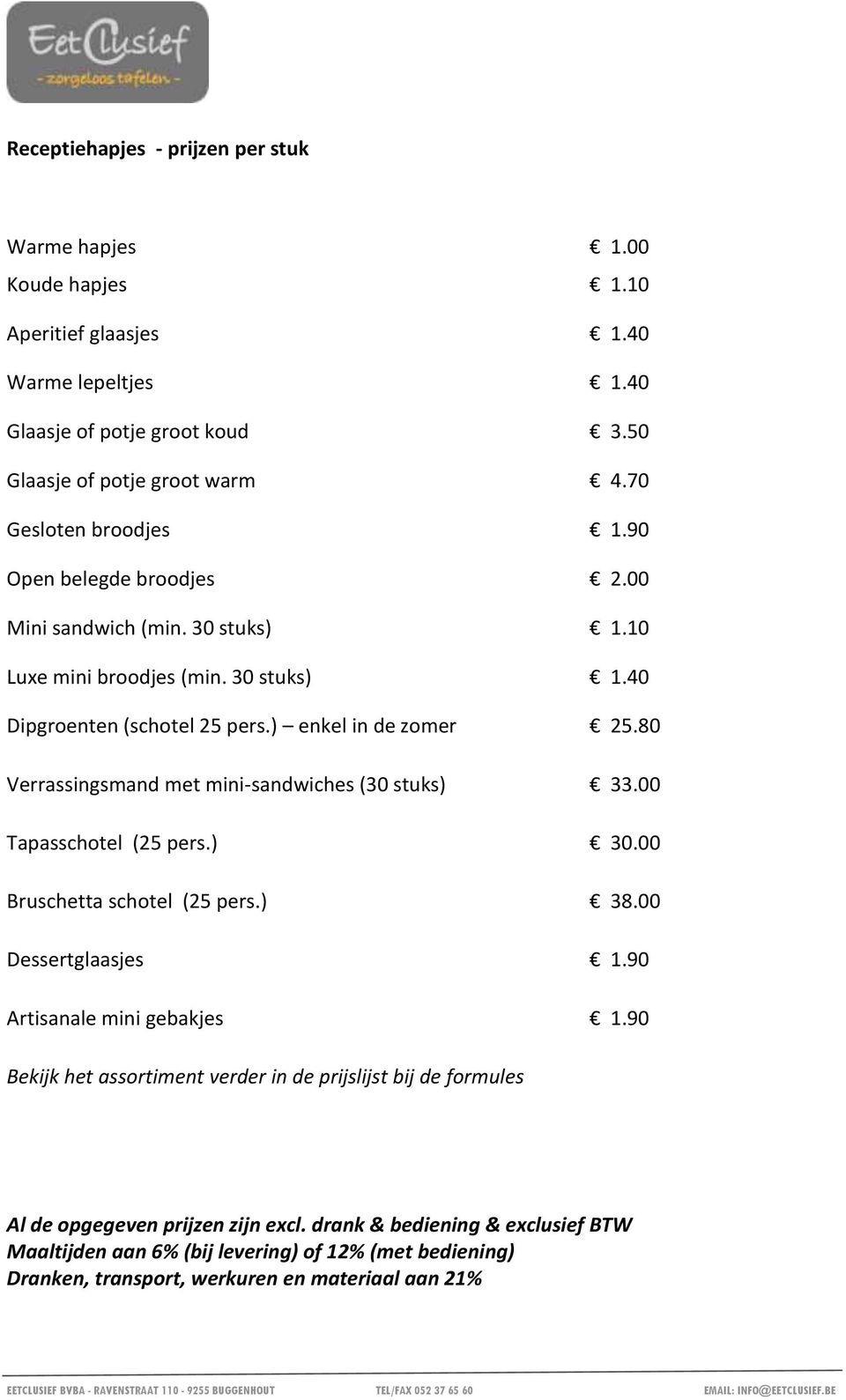 ) enkel in de zomer 25.80 Verrassingsmand met mini-sandwiches (30 stuks) 33.00 Tapasschotel (25 pers.) 30.00 Bruschetta schotel (25 pers.) 38.00 Dessertglaasjes 1.