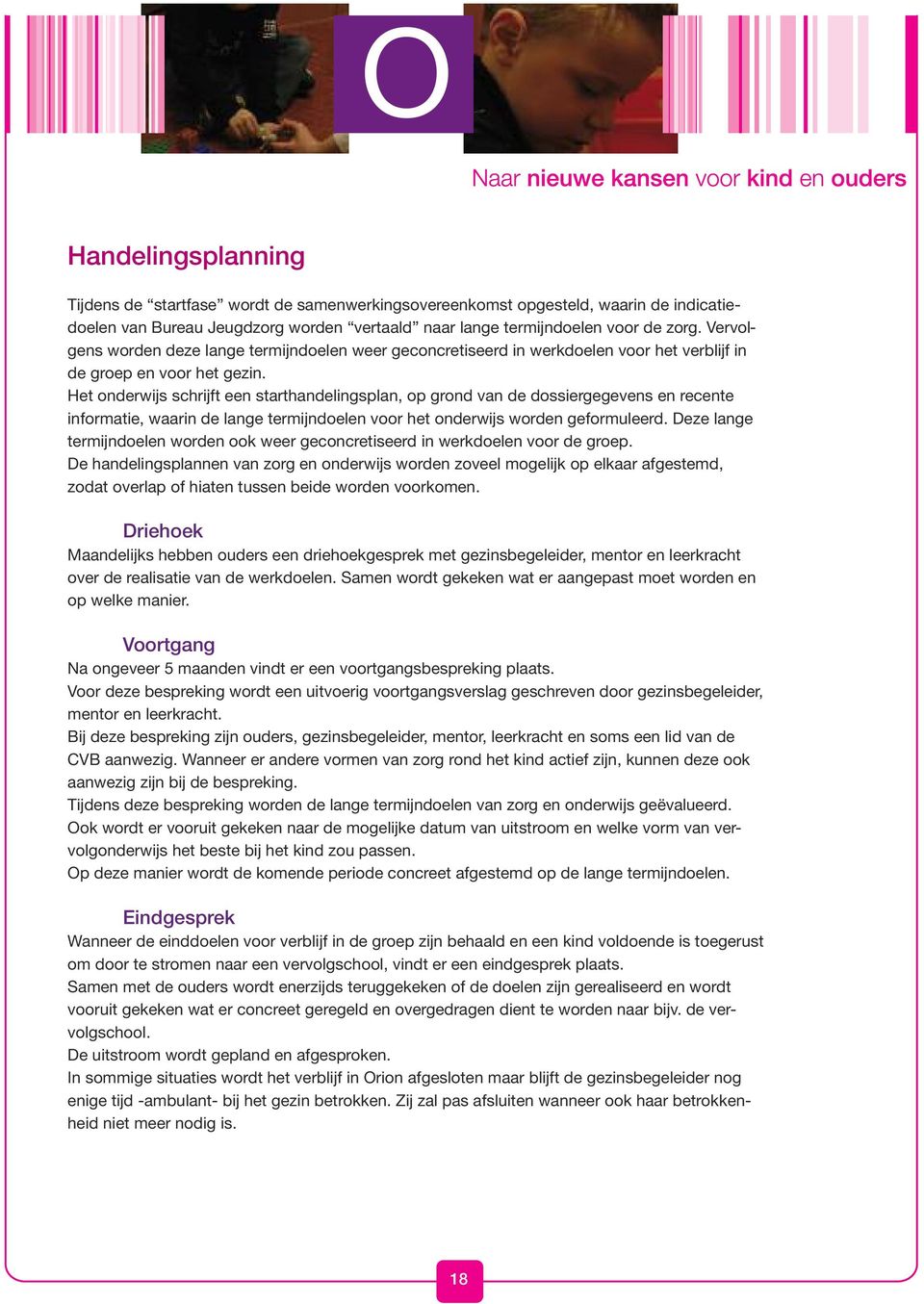 Het onderwijs schrijft een starthandelingsplan, op grond van de dossiergegevens en recente informatie, waarin de lange termijndoelen voor het onderwijs worden geformuleerd.