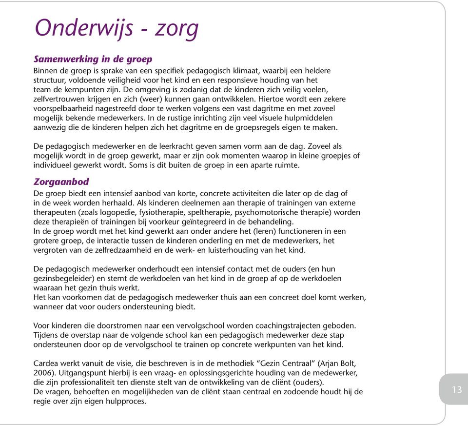 Hiertoe wordt een zekere voorspelbaarheid nagestreefd door te werken volgens een vast dagritme en met zoveel mogelijk bekende medewerkers.