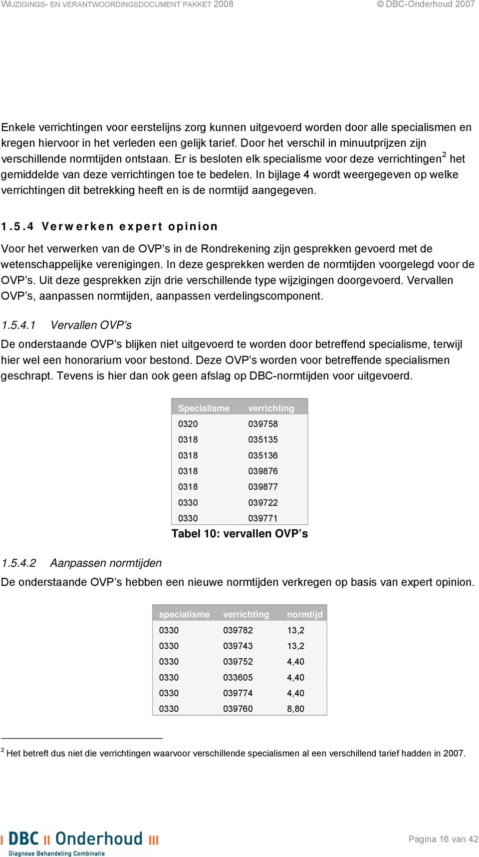 In bijlage 4 wordt weergegeven op welke verrichtingen dit betrekking heeft en is de normtijd aangegeven. 1.5.