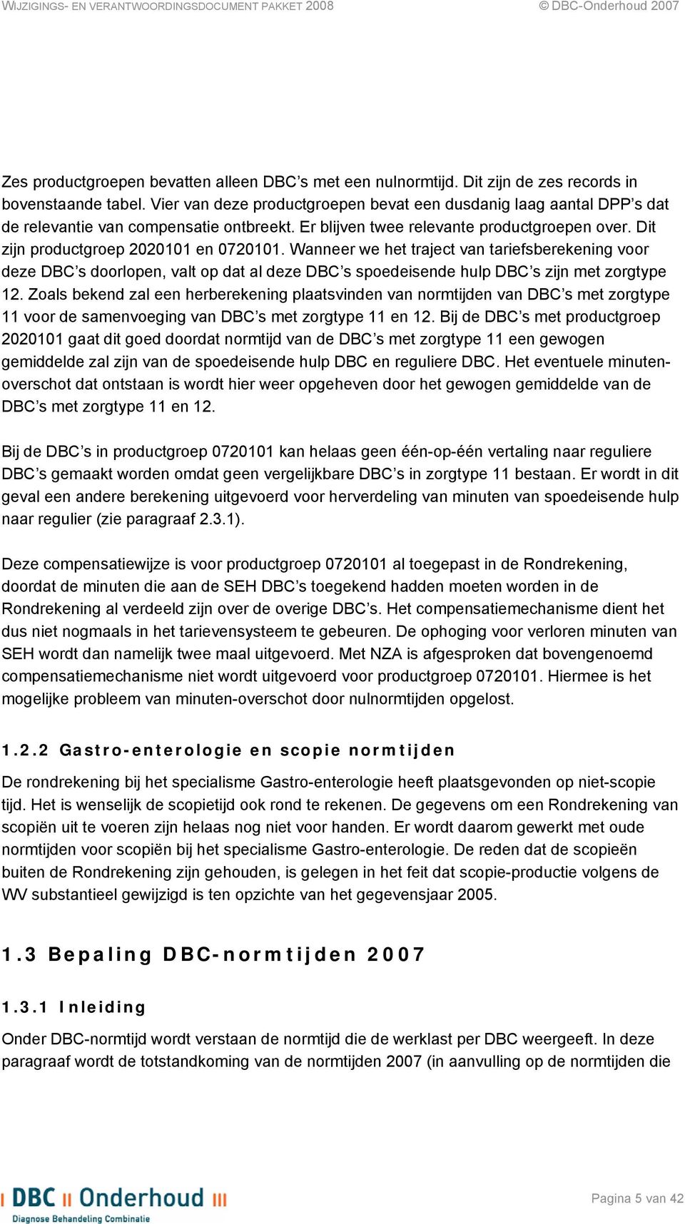 Wanneer we het traject van tariefsberekening voor deze DBC s doorlopen, valt op dat al deze DBC s spoedeisende hulp DBC s zijn met zorgtype 12.