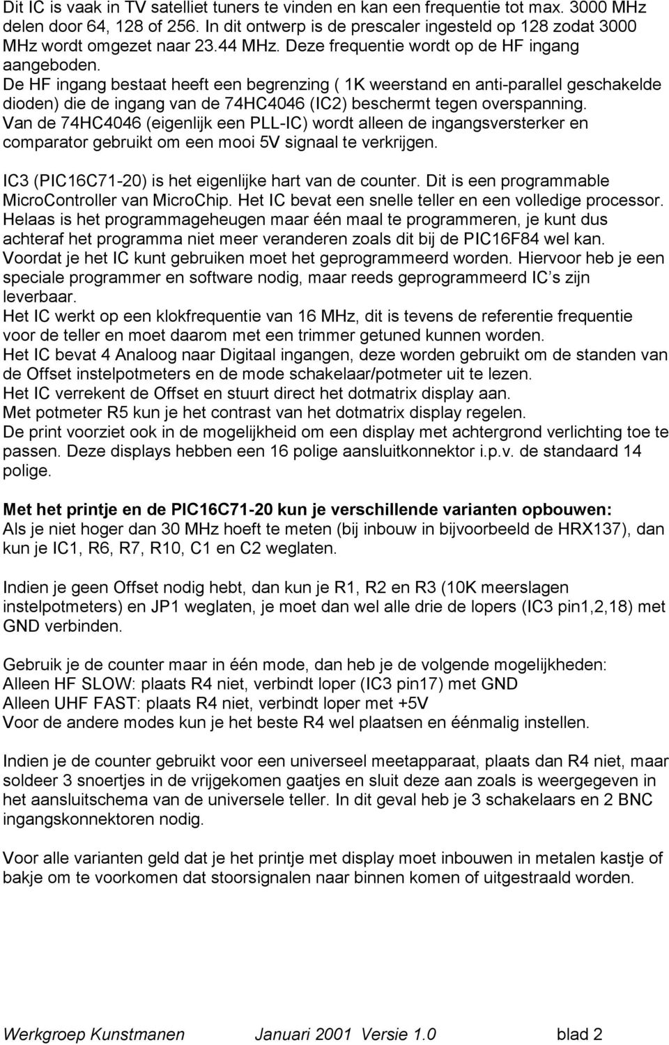 De HF ingang bestaat heeft een begrenzing ( 1K weerstand en anti-parallel geschakelde dioden) die de ingang van de 74HC4046 (IC2) beschermt tegen overspanning.