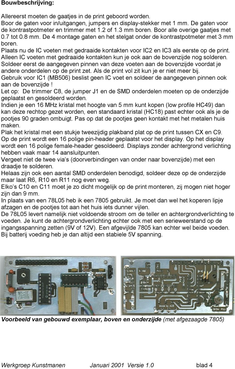 Plaats nu de IC voeten met gedraaide kontakten voor IC2 en IC3 als eerste op de print. Alleen IC voeten met gedraaide kontakten kun je ook aan de bovenzijde nog solderen.