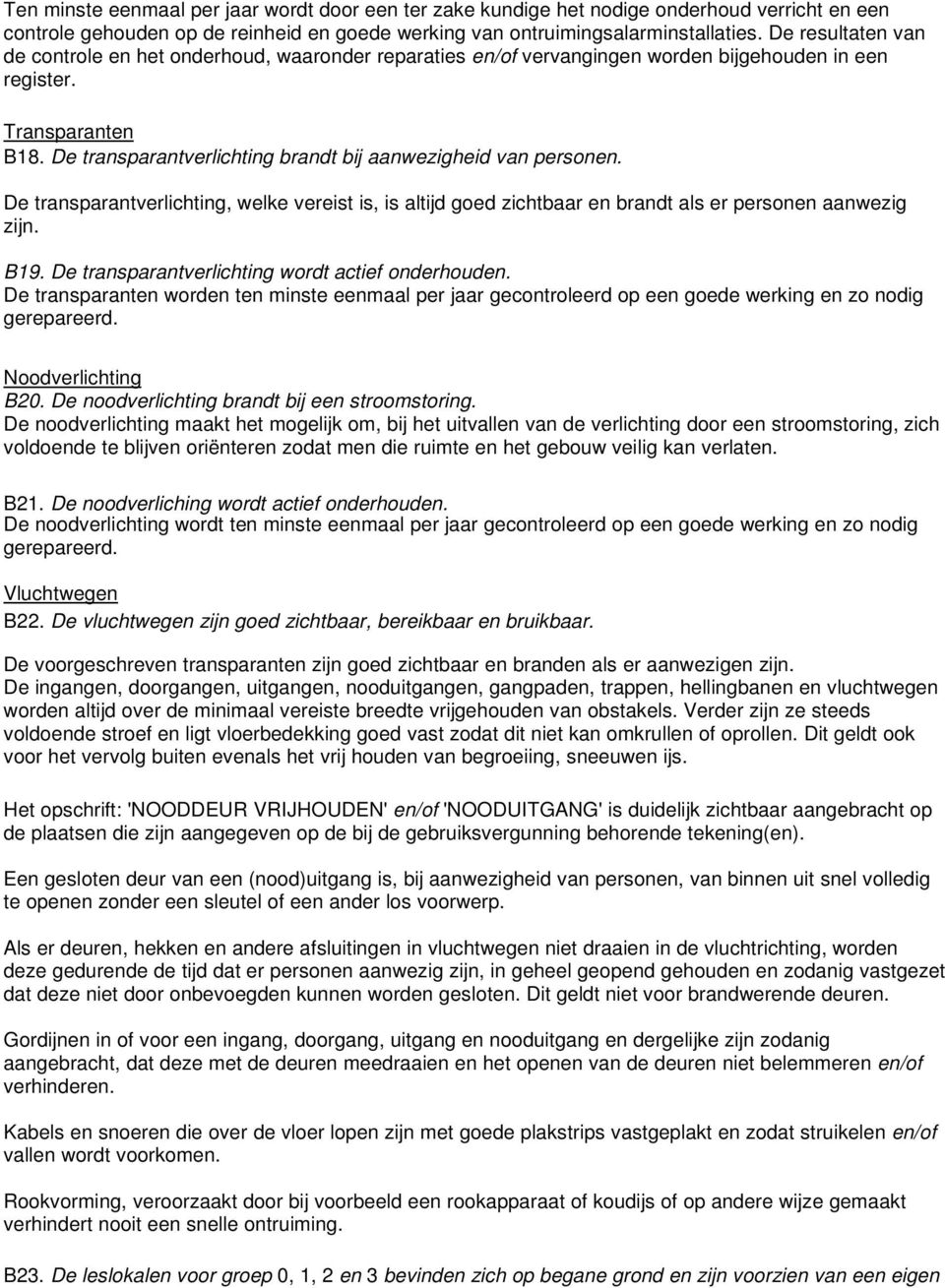 De transparantverlichting brandt bij aanwezigheid van personen. De transparantverlichting, welke vereist is, is altijd goed zichtbaar en brandt als er personen aanwezig zijn. B19.