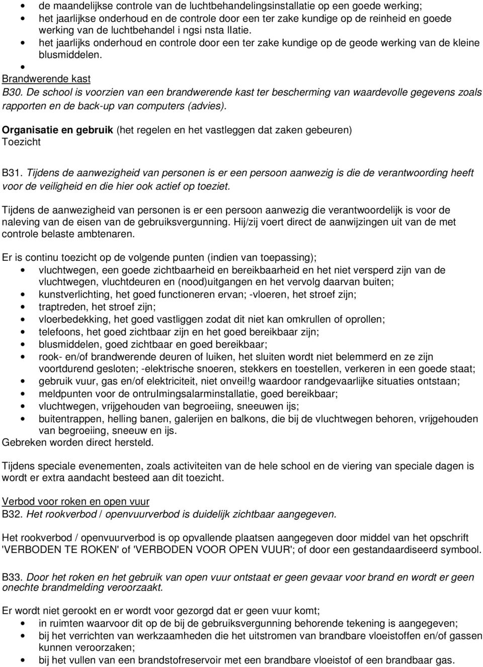 De school is voorzien van een brandwerende kast ter bescherming van waardevolle gegevens zoals rapporten en de back-up van computers (advies).