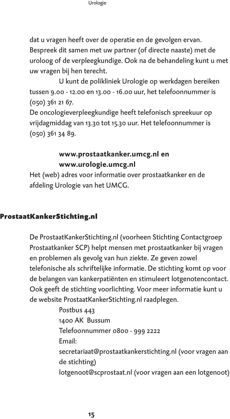 De oncologieverpleegkundige heeft telefonisch spreek uur op vrijdagmiddag van 13.30 tot 15.30 uur. Het telefoonnummer is (050) 361 34 89. www.prostaatkanker.umcg.