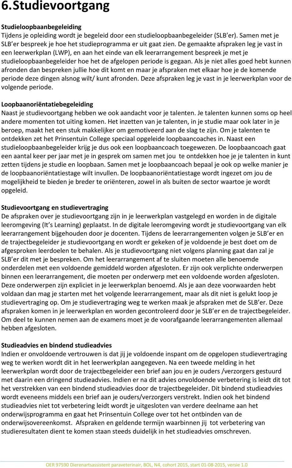 De gemaakte afspraken leg je vast in een leerwerkplan (LWP), en aan het einde van elk leerarrangement bespreek je met je studieloopbaanbegeleider hoe het de afgelopen periode is gegaan.