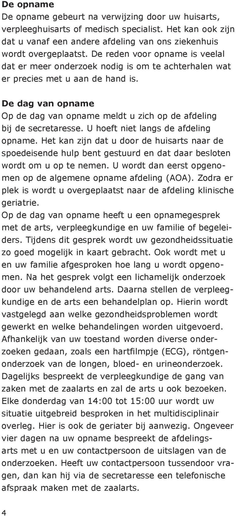 De dag van opname Op de dag van opname meldt u zich op de afdeling bij de secretaresse. U hoeft niet langs de afdeling opname.