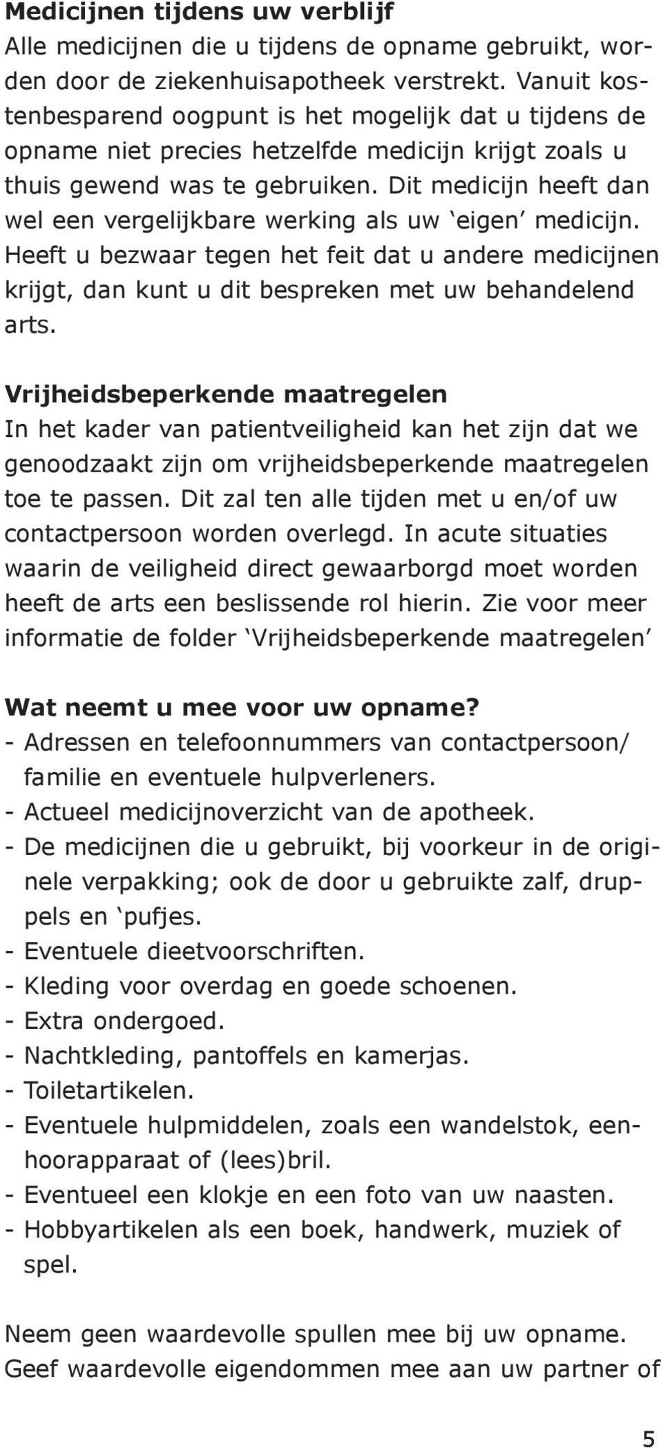 Dit medicijn heeft dan wel een vergelijkbare werking als uw eigen medicijn. Heeft u bezwaar tegen het feit dat u andere medicijnen krijgt, dan kunt u dit bespreken met uw behandelend arts.