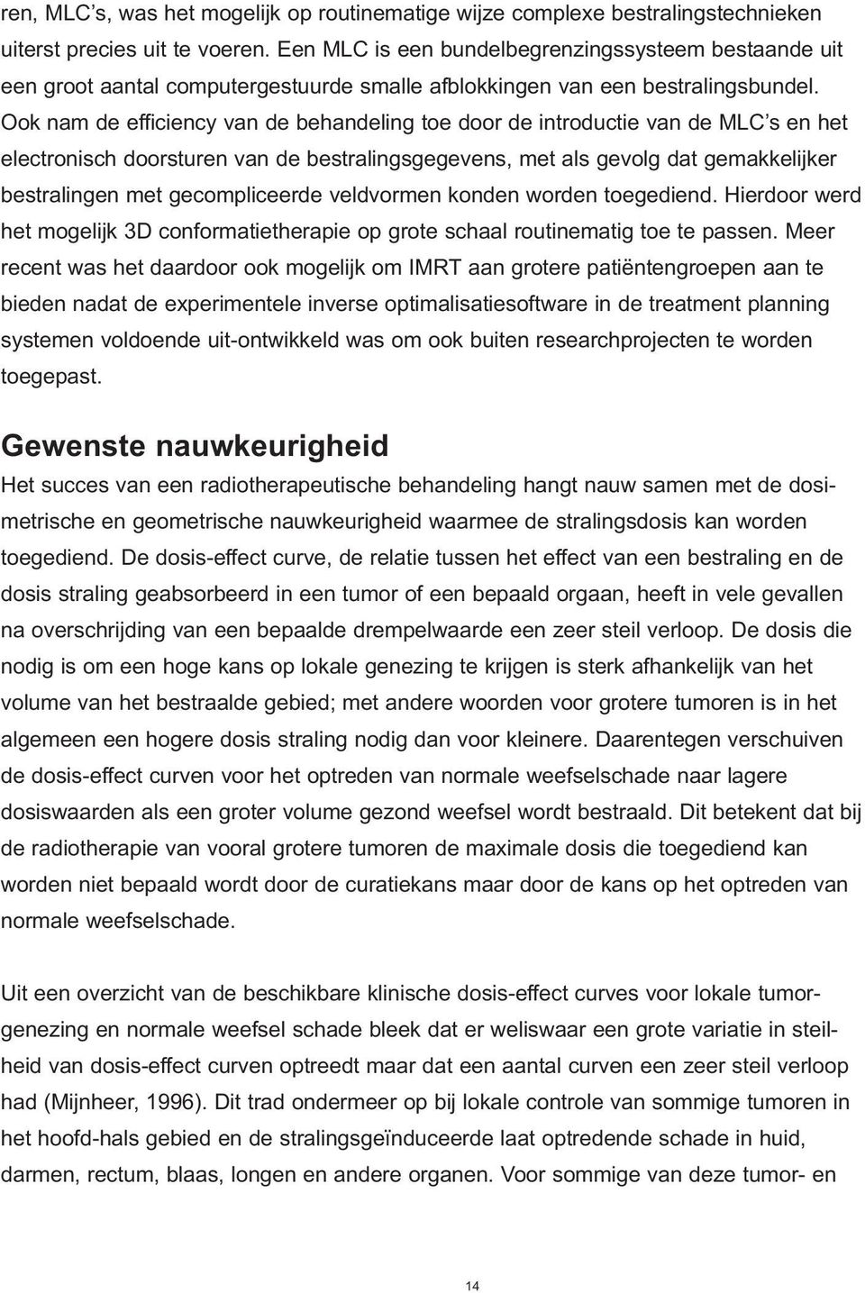 Ook nam de efficiency van de behandeling toe door de introductie van de MLC s en het electronisch doorsturen van de bestralingsgegevens, met als gevolg dat gemakkelijker bestralingen met