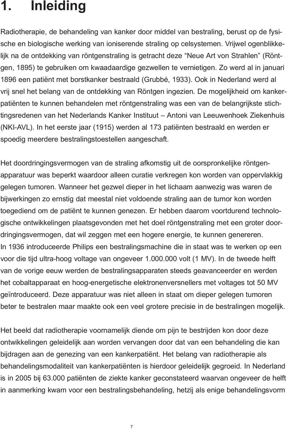 Zo werd al in januari 1896 een patiënt met borstkanker bestraald (Grubbé, 1933). Ook in Nederland werd al vrij snel het belang van de ontdekking van Röntgen ingezien.
