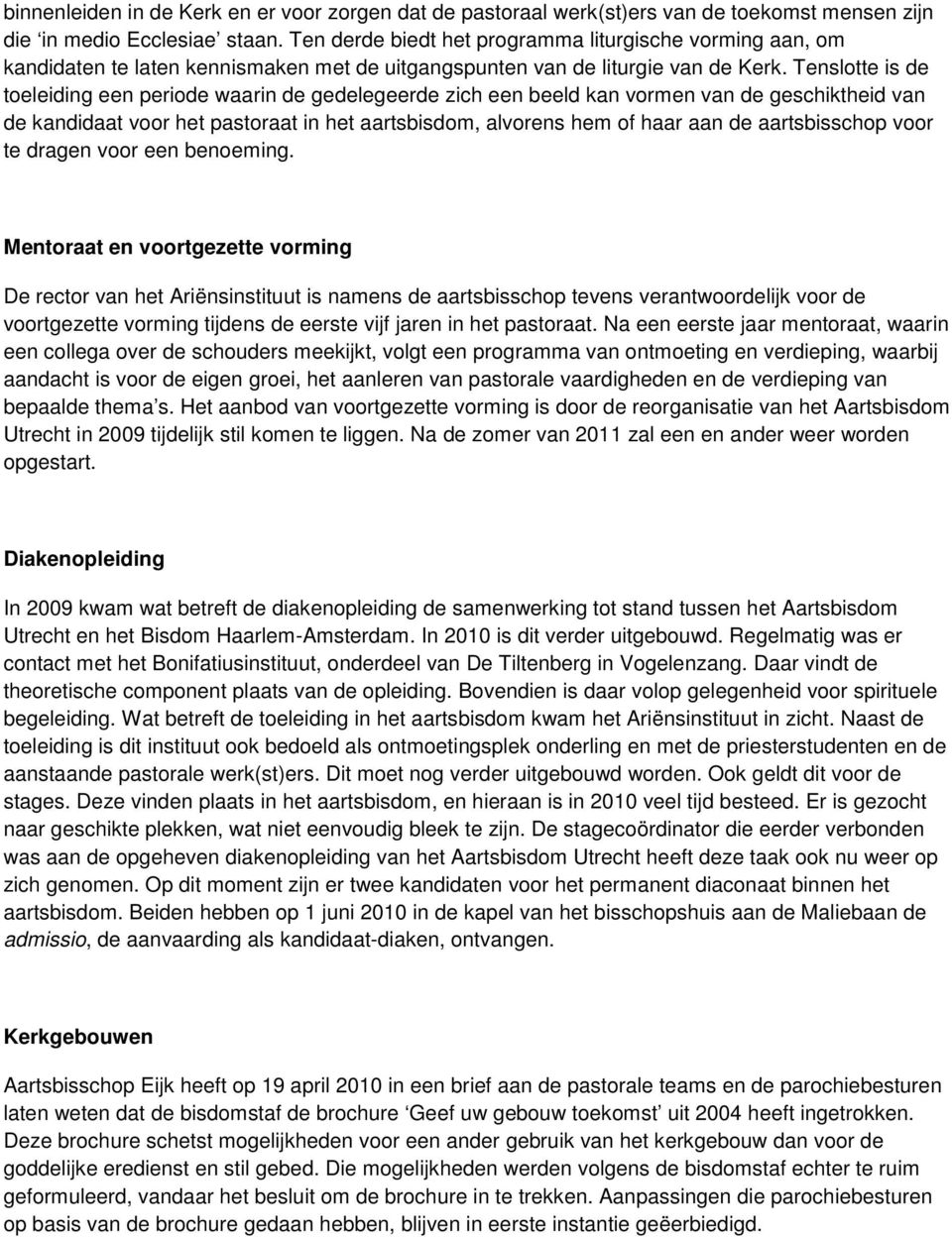 Tenslotte is de toeleiding een periode waarin de gedelegeerde zich een beeld kan vormen van de geschiktheid van de kandidaat voor het pastoraat in het aartsbisdom, alvorens hem of haar aan de