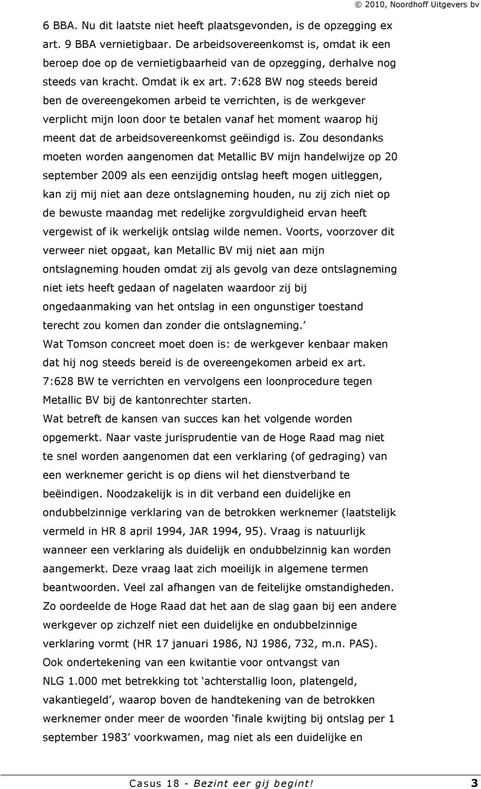 7:628 BW nog steeds bereid ben de overeengekomen arbeid te verrichten, is de werkgever verplicht mijn loon door te betalen vanaf het moment waarop hij meent dat de arbeidsovereenkomst geëindigd is.