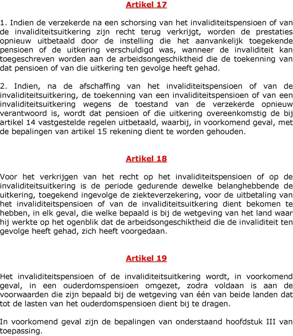 aanvankelijk toegekende pensioen of de uitkering verschuldigd was, wanneer de invaliditeit kan toegeschreven worden aan de arbeidsongeschiktheid die de toekenning van dat pensioen of van die