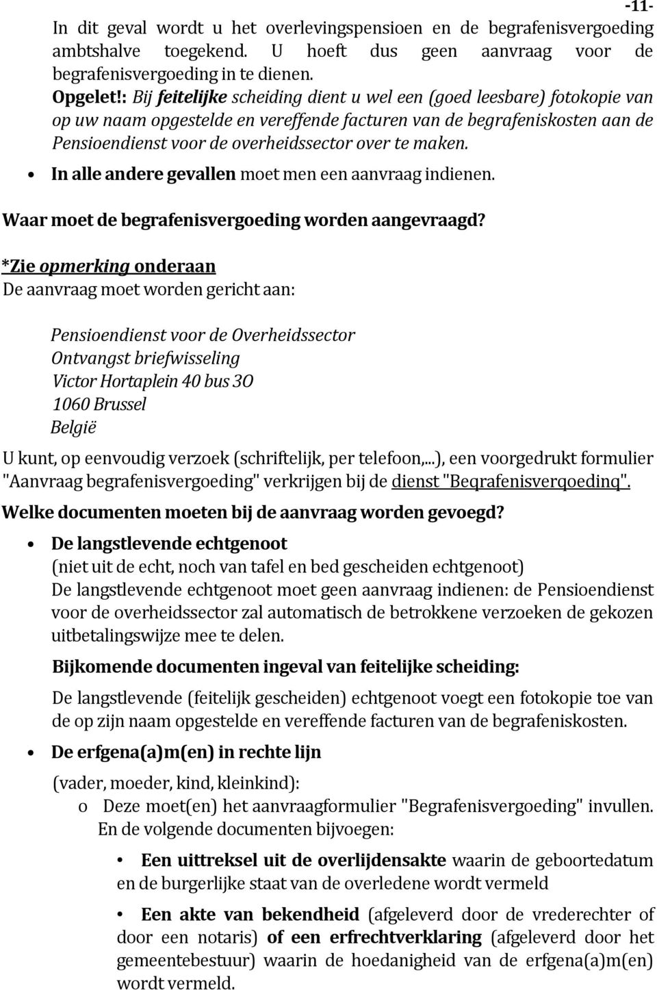 maken. In alle andere gevallen moet men een aanvraag indienen. Waar moet de begrafenisvergoeding worden aangevraagd?