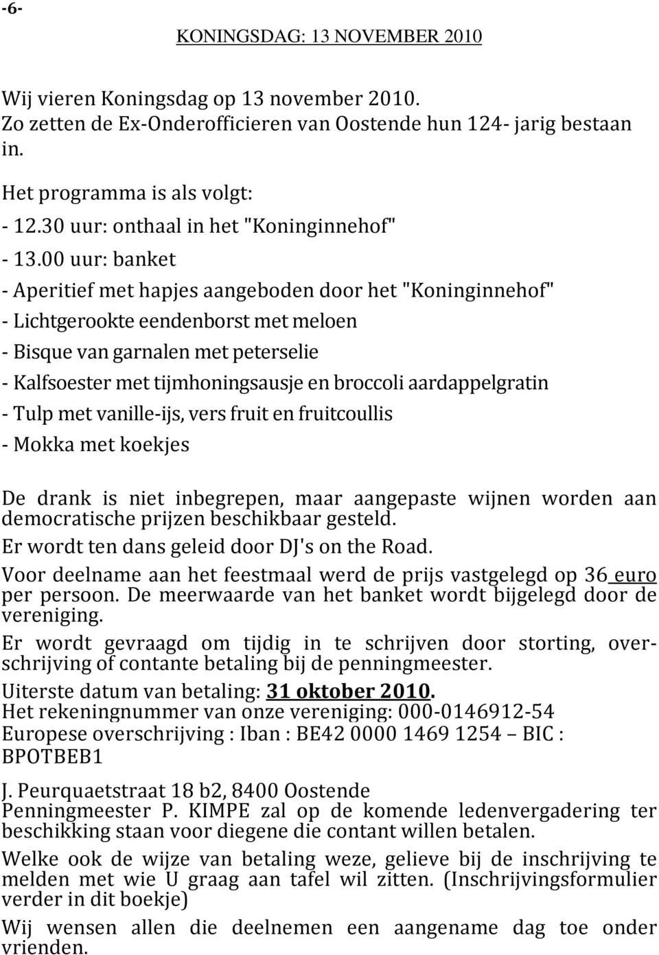 00 uur: banket - Aperitief met hapjes aangeboden door het "Koninginnehof" - Lichtgerookte eendenborst met meloen - Bisque van garnalen met peterselie - Kalfsoester met tijmhoningsausje en broccoli