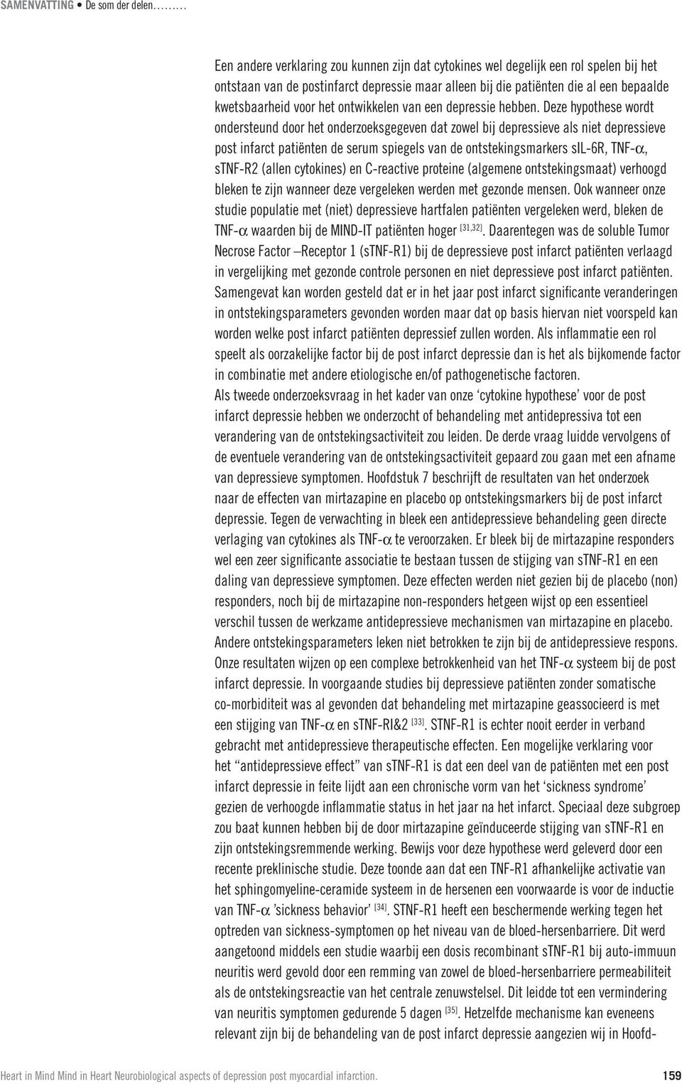 Deze hypothese wordt ondersteund door het onderzoeksgegeven dat zowel bij depressieve als niet depressieve post infarct patiënten de serum spiegels van de ontstekingsmarkers sil-6r, TNF-α, stnf-r2