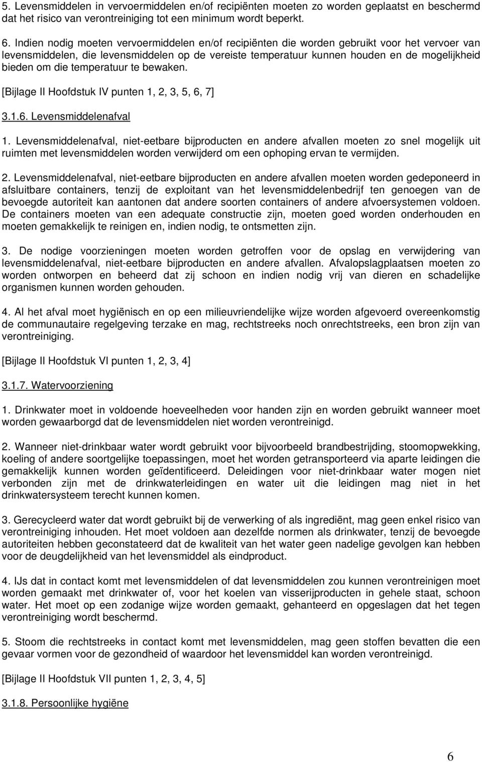 die temperatuur te bewaken. [Bijlage II Hoofdstuk IV punten 1, 2, 3, 5, 6, 7] 3.1.6. Levensmiddelenafval 1.