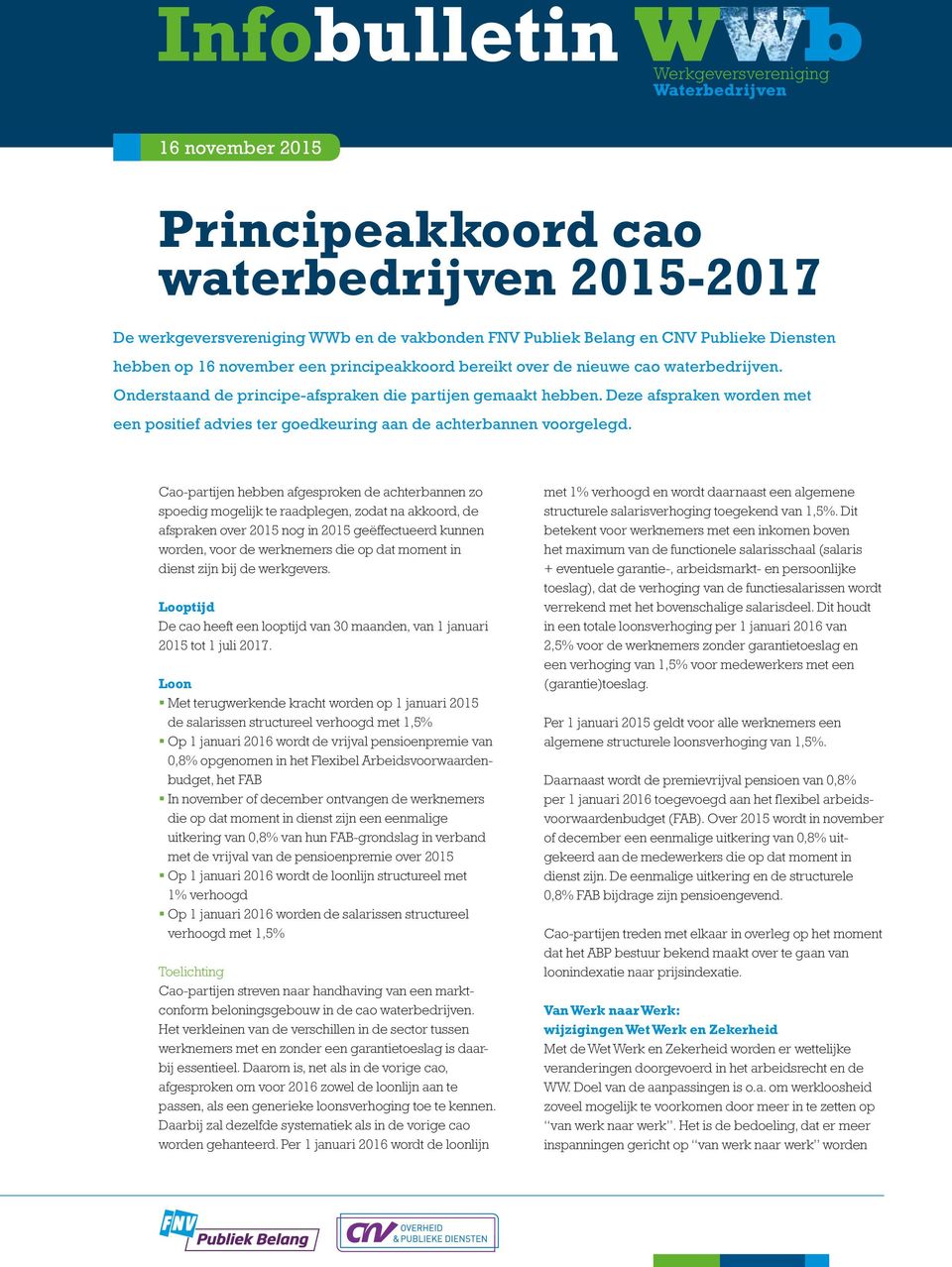 Cao-partijen hebben afgesproken de achterbannen zo spoedig mogelijk te raadplegen, zodat na akkoord, de afspraken over 2015 nog in 2015 geëffectueerd kunnen worden, voor de werknemers die op dat