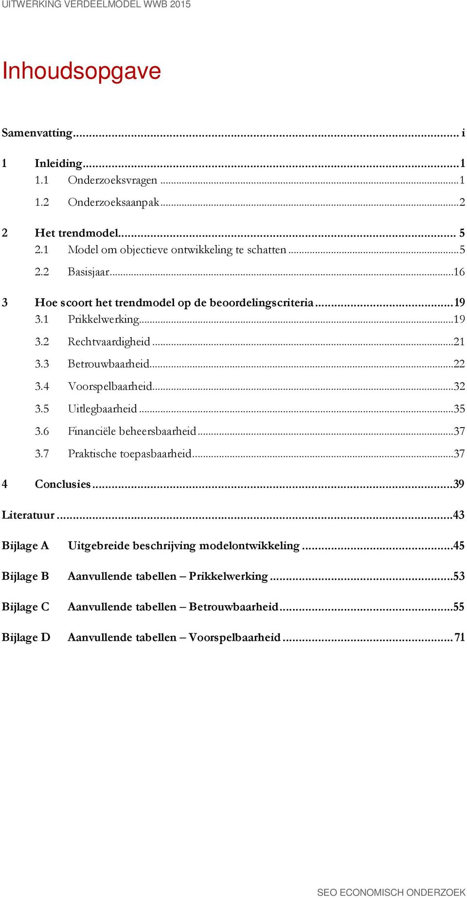 3 Betrouwbaarheid... 22 3.4 Voorspelbaarheid... 32 3.5 Uitlegbaarheid... 35 3.6 Financiële beheersbaarheid... 37 3.7 Praktische toepasbaarheid... 37 4 Conclusies...39 Literatuur.