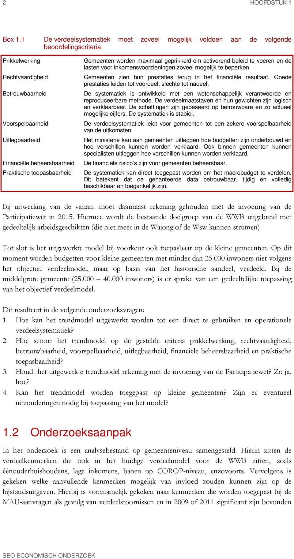 Praktische toepasbaarheid Gemeenten worden maximaal geprikkeld om activerend beleid te voeren en de lasten voor inkomensvoorzieningen zoveel mogelijk te beperken Gemeenten zien hun prestaties terug