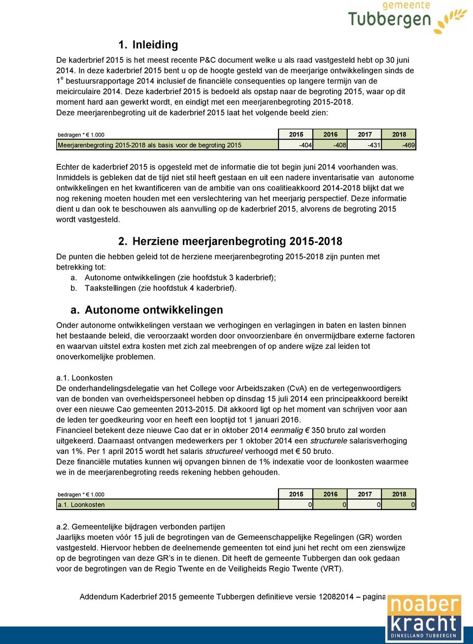 2014. Deze kaderbrief 2015 is bedoeld als opstap naar de begroting 2015, waar op dit moment hard aan gewerkt wordt, en eindigt met een meerjarenbegroting 2015-2018.