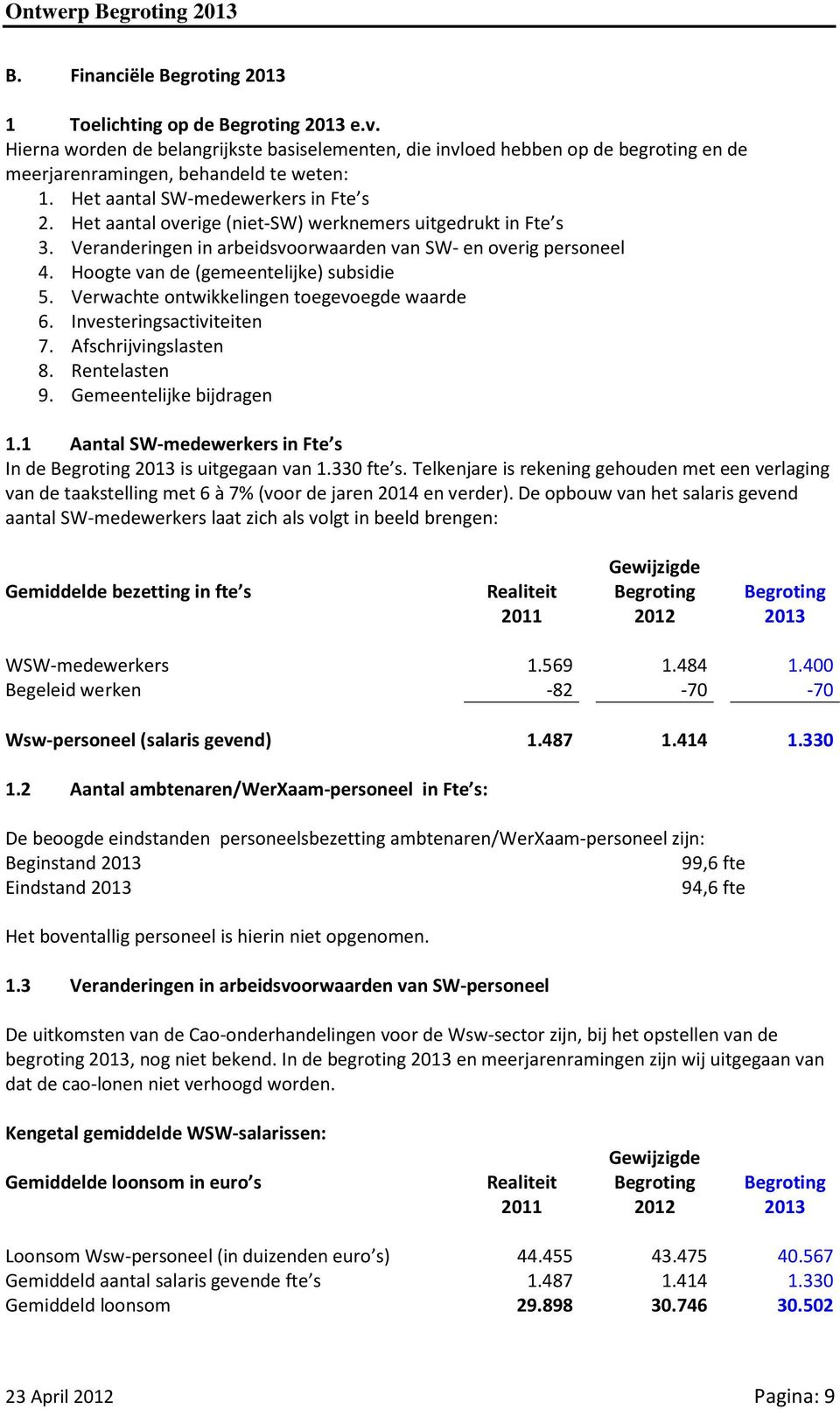 Hoogte van de (gemeentelijke) subsidie 5. Verwachte ontwikkelingen toegevoegde waarde 6. Investeringsactiviteiten 7. Afschrijvingslasten 8. Rentelasten 9. Gemeentelijke bijdragen 1.