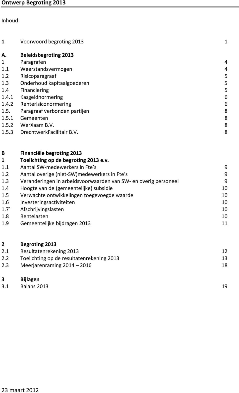 v. 1.1 Aantal SW-medewerkers in Fte s 9 1.2 Aantal overige (niet-sw)medewerkers in Fte s 9 1.3 Veranderingen in arbeidsvoorwaarden van SW- en overig personeel 9 1.