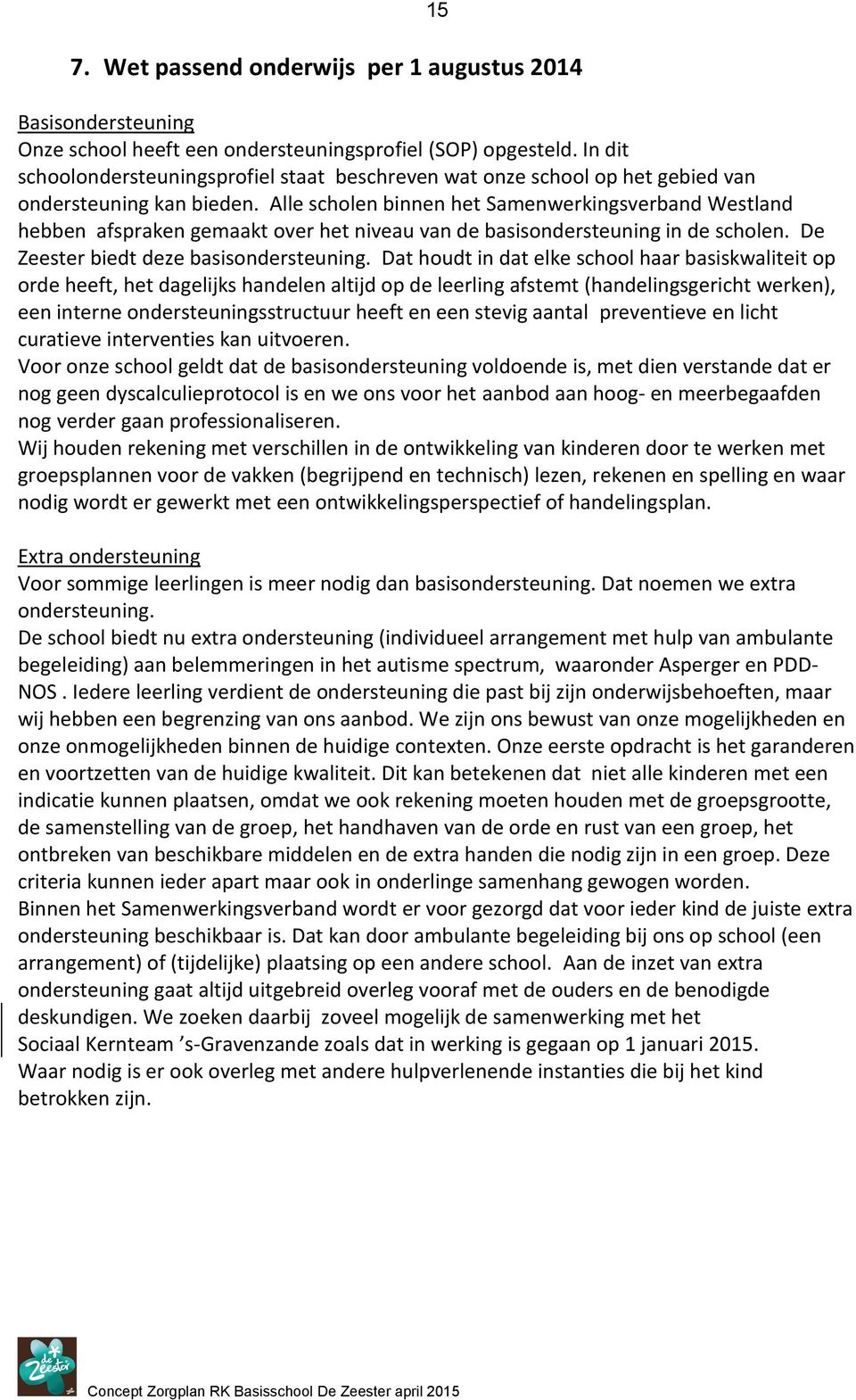 Alle schlen binnen het Samenwerkingsverband Westland hebben afspraken gemaakt ver het niveau van de basisndersteuning in de schlen. De Zeester biedt deze basisndersteuning.