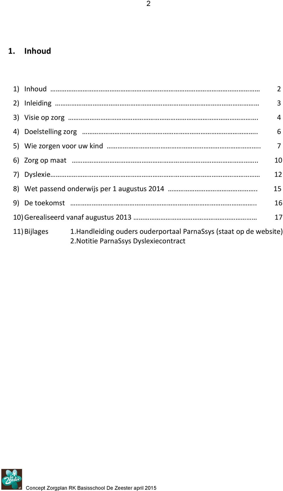 . 10 7) Dyslexie 12 8) Wet passend nderwijs per 1 augustus 2014.. 15 9) De tekmst.