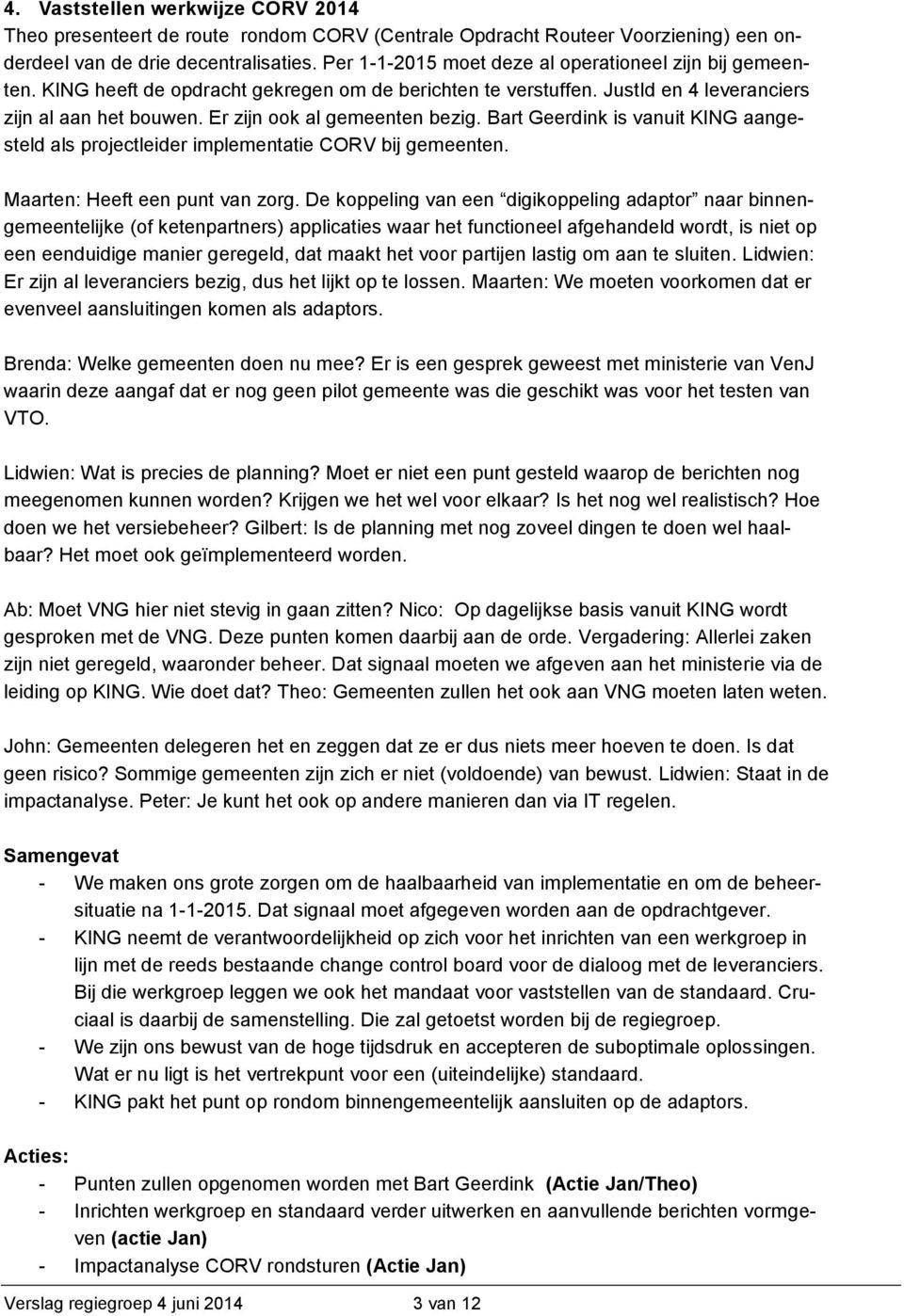 Er zijn ook al gemeenten bezig. Bart Geerdink is vanuit KING aangesteld als projectleider implementatie CORV bij gemeenten. Maarten: Heeft een punt van zorg.
