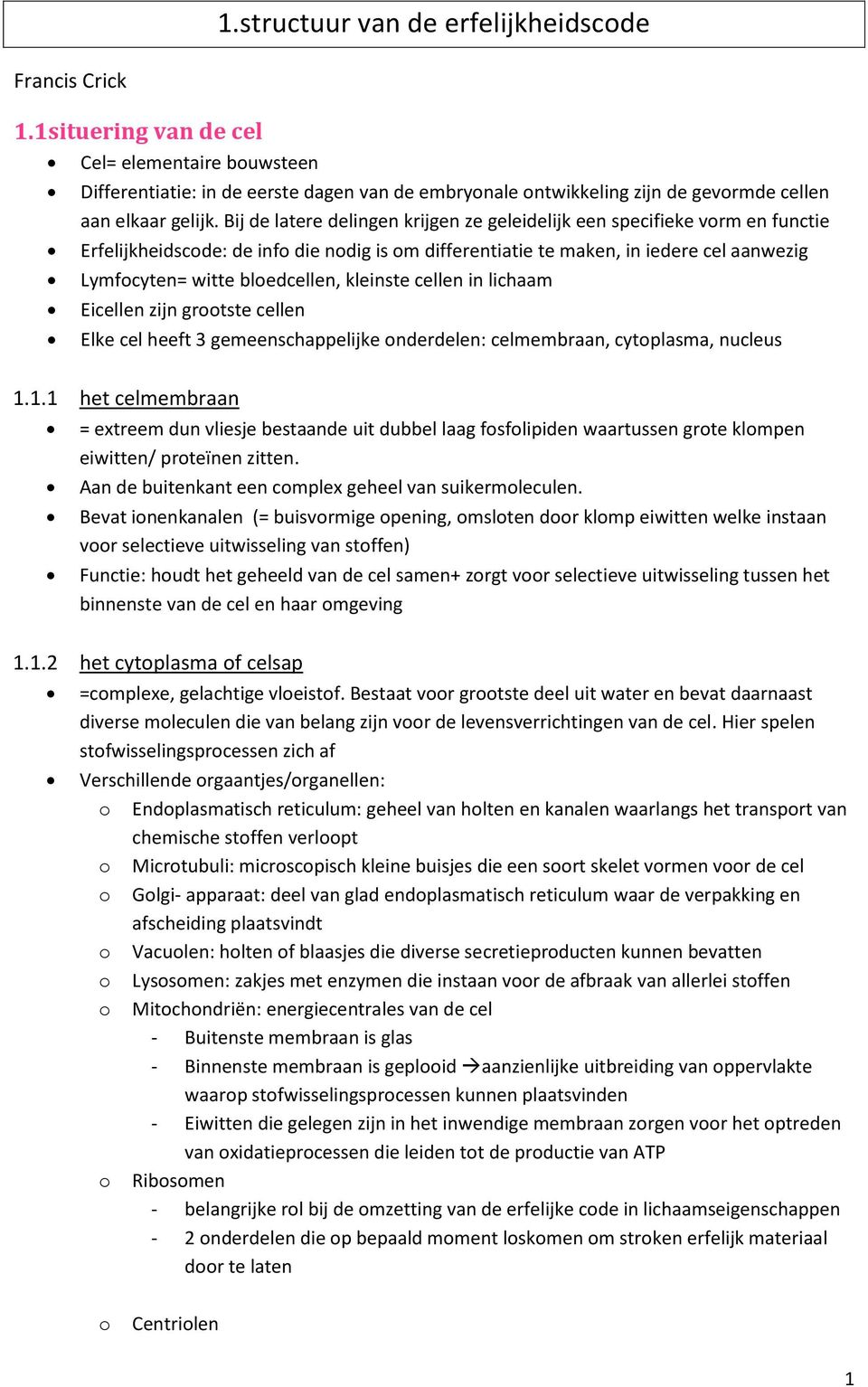 Bij de latere delingen krijgen ze geleidelijk een specifieke vorm en functie Erfelijkheidscode: de info die nodig is om differentiatie te maken, in iedere cel aanwezig Lymfocyten= witte bloedcellen,