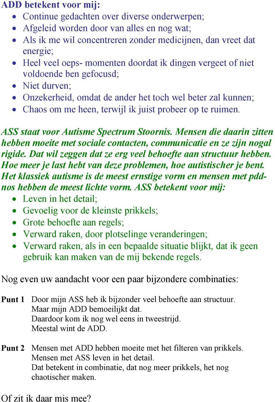 ASS staat voor Autisme Spectrum Stoornis. Mensen die daarin zitten hebben moeite met sociale contacten, communicatie en ze zijn nogal rigide.