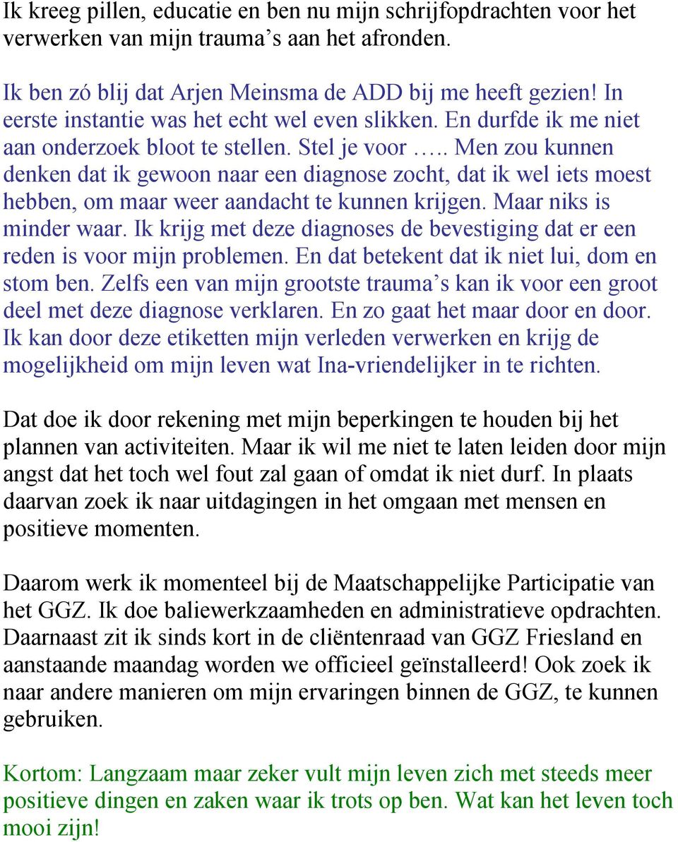 . Men zou kunnen denken dat ik gewoon naar een diagnose zocht, dat ik wel iets moest hebben, om maar weer aandacht te kunnen krijgen. Maar niks is minder waar.