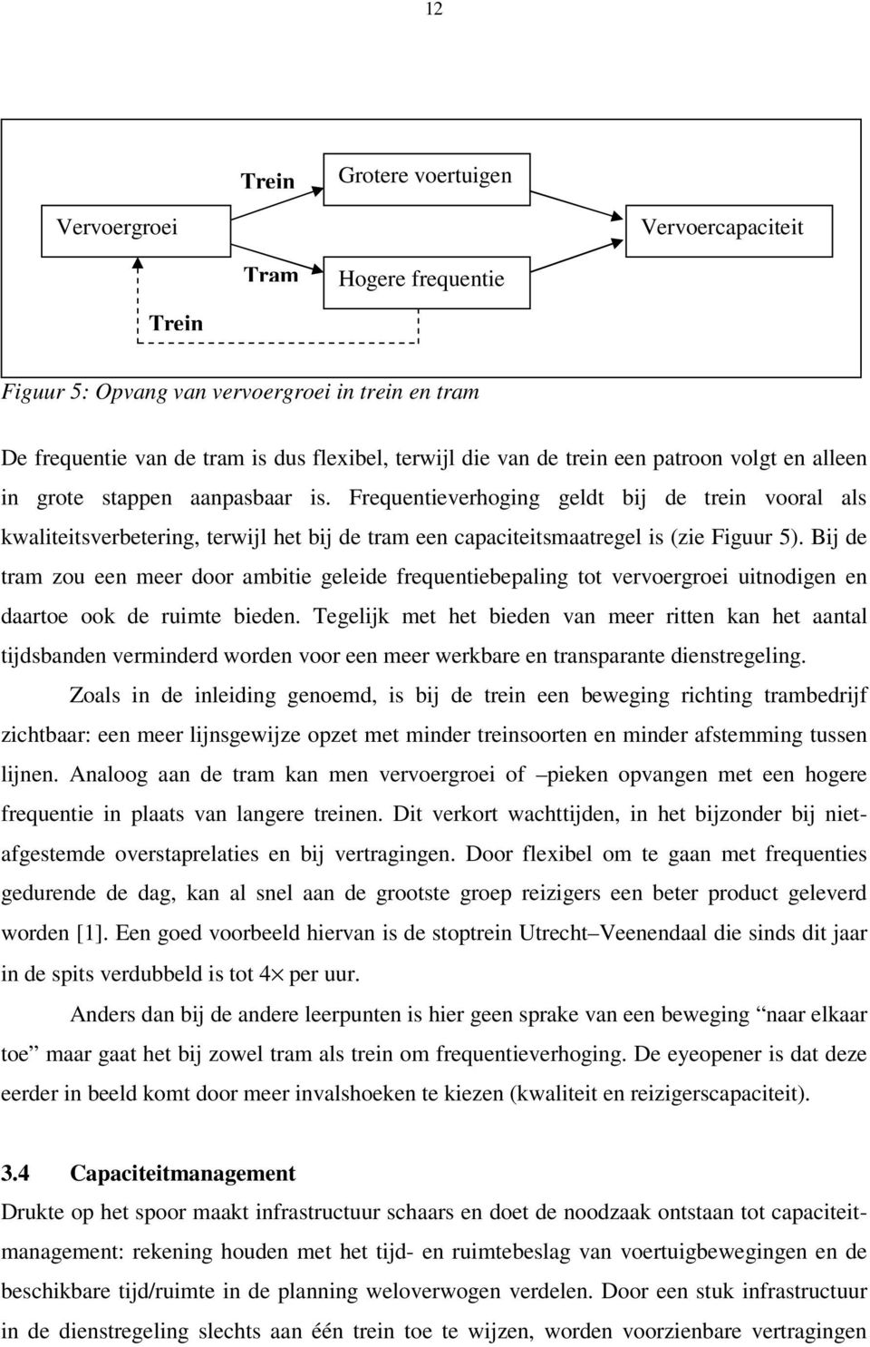 Frequentieverhoging geldt bij de trein vooral als kwaliteitsverbetering, terwijl het bij de tram een capaciteitsmaatregel is (zie Figuur 5).