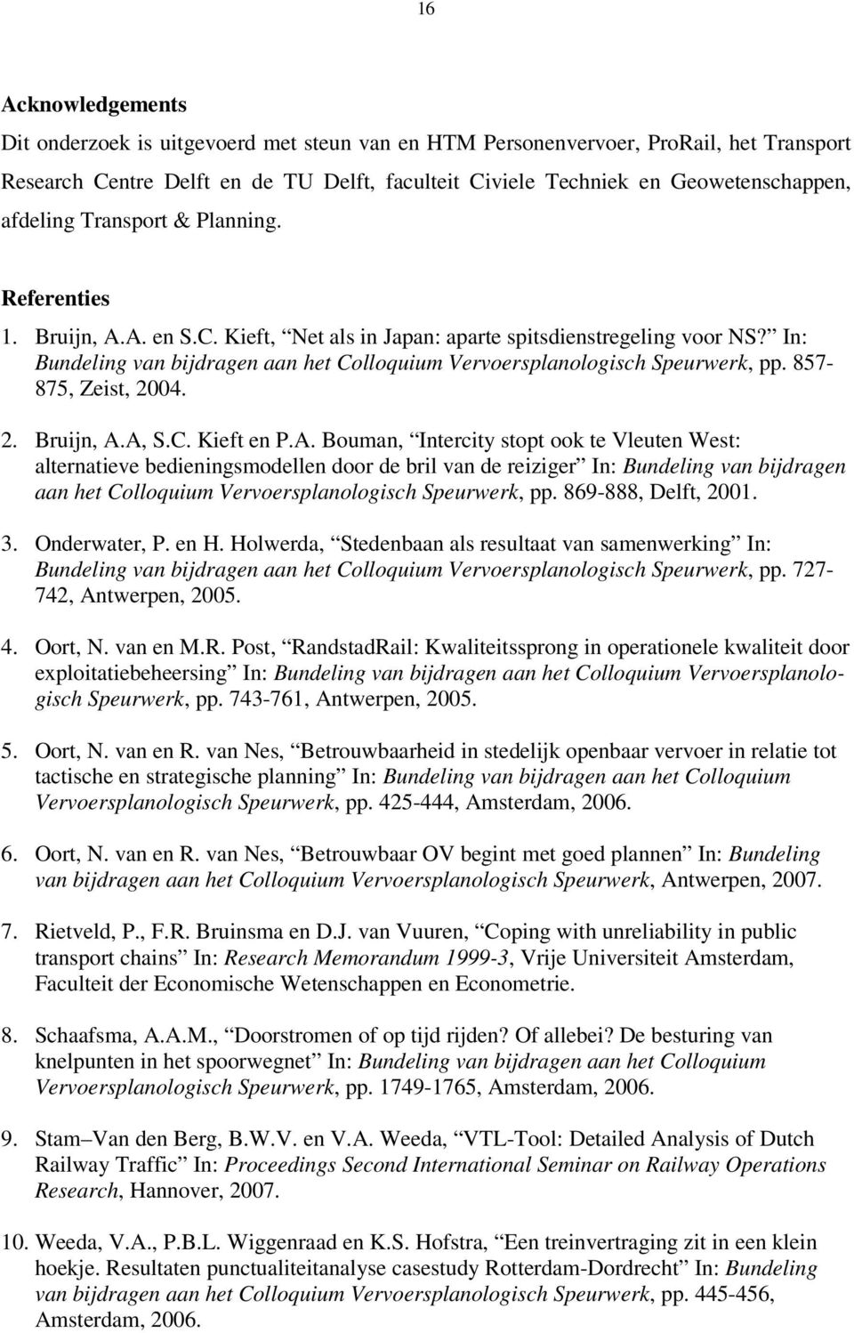 In: Bundeling van bijdragen aan het Colloquium Vervoersplanologisch Speurwerk, pp. 857-875, Zeist, 2004. 2. Bruijn, A.