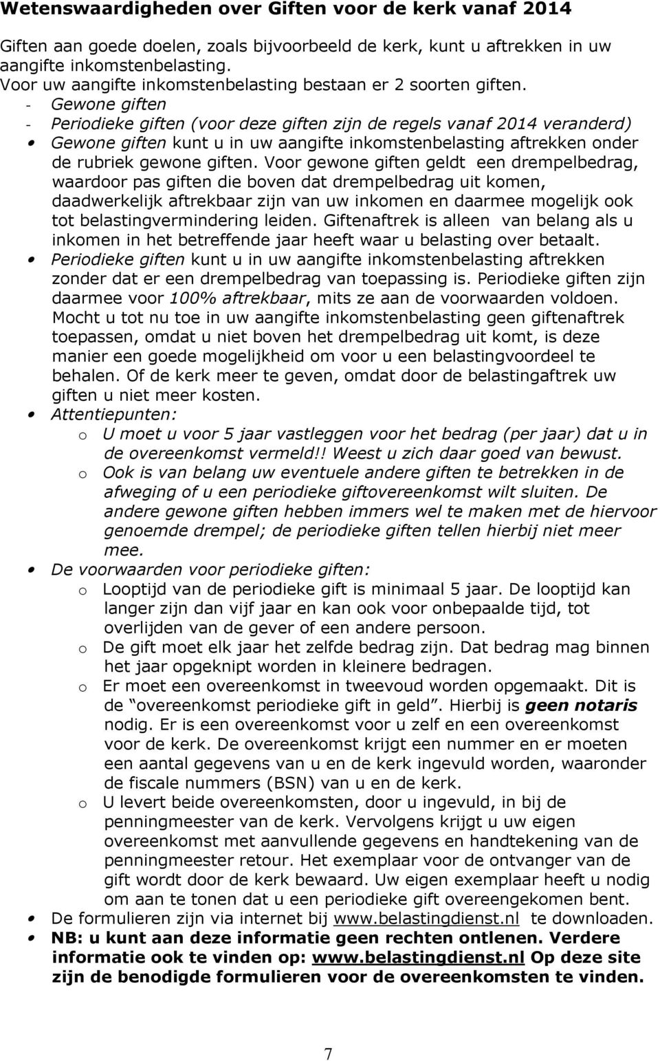 - Gewone giften - Periodieke giften (voor deze giften zijn de regels vanaf 2014 veranderd) Gewone giften kunt u in uw aangifte inkomstenbelasting aftrekken onder de rubriek gewone giften.