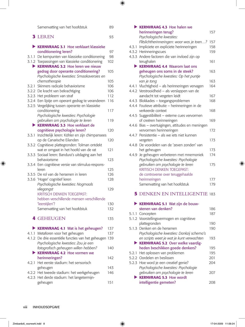 2.3 Het probleem van straf 112 3.2.4 Een lijstje om operant gedrag te veranderen 116 3.2.5 Vergelijking tussen operante en klassieke conditionering 117 gebruiken om psychologie te leren 119 KERNVRAAG 3.