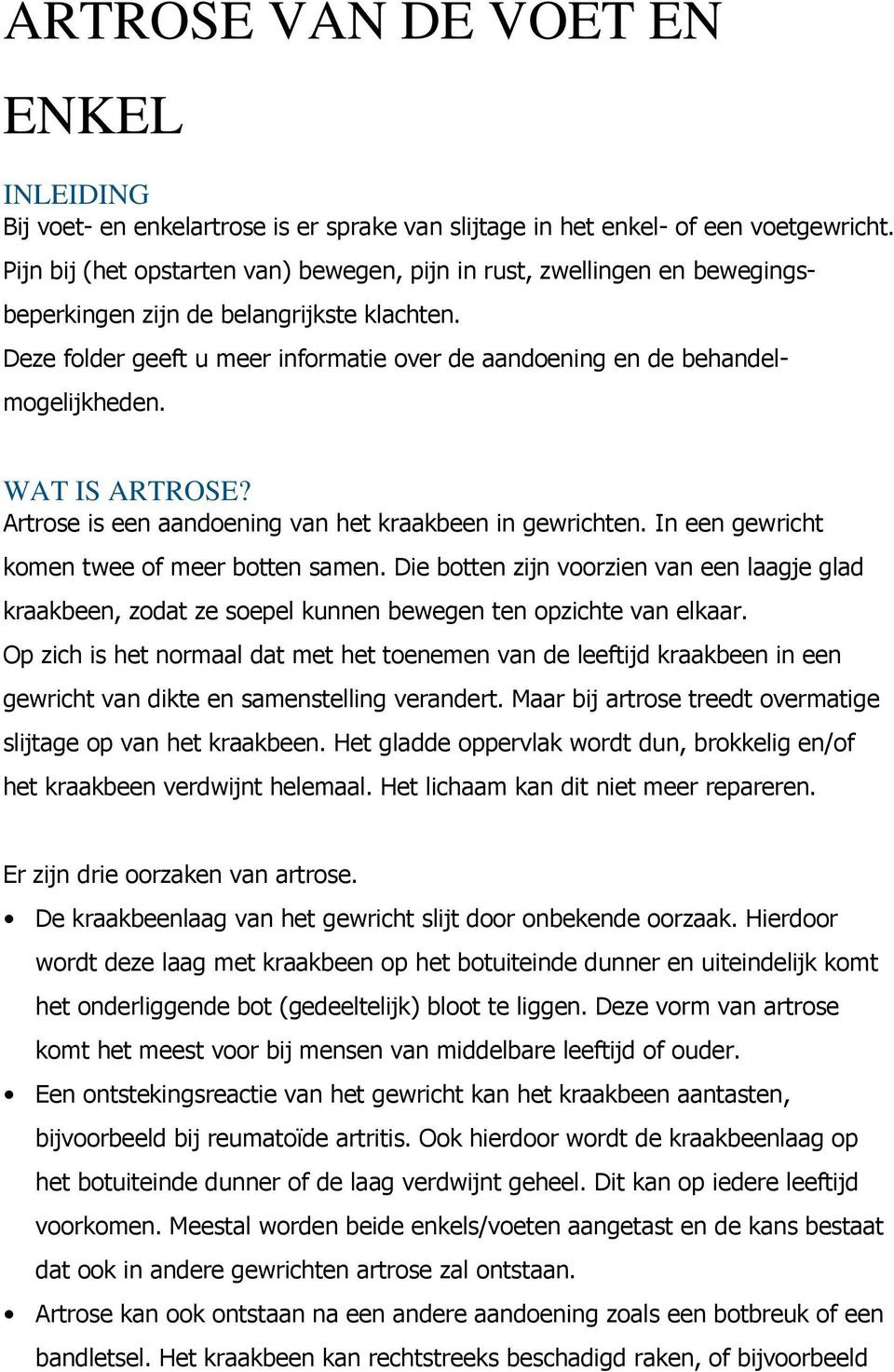 Deze folder geeft u meer informatie over de aandoening en de behandelmogelijkheden. WAT IS ARTROSE? Artrose is een aandoening van het kraakbeen in gewrichten.