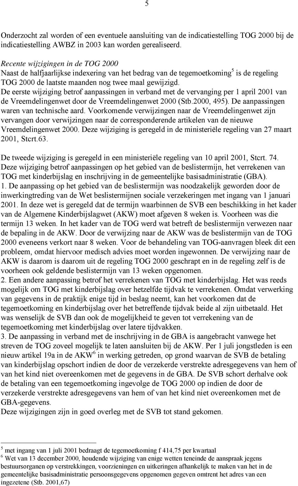 De eerste wijziging betrof aanpassingen in verband met de vervanging per 1 april 2001 van de Vreemdelingenwet door de Vreemdelingenwet 2000 (Stb.2000, 495). De aanpassingen waren van technische aard.