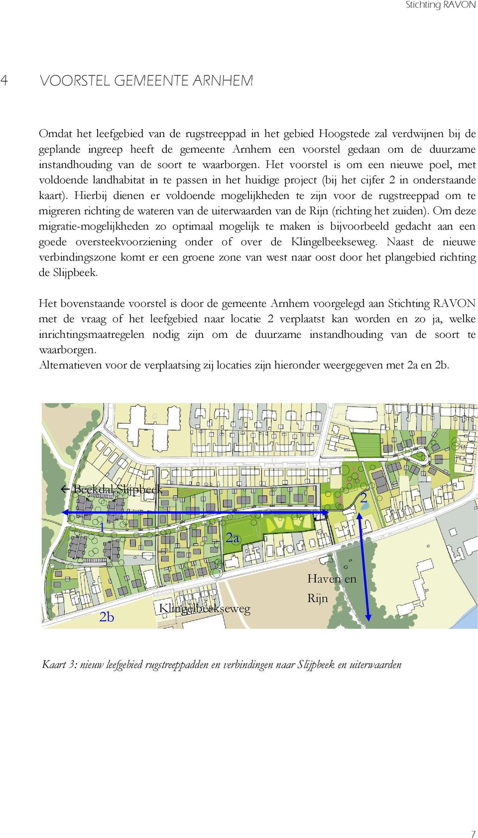 Hierbij dienen er voldoende mogelijkheden te zijn voor de rugstreeppad om te migreren richting de wateren van de uiterwaarden van de Rijn (richting het zuiden).