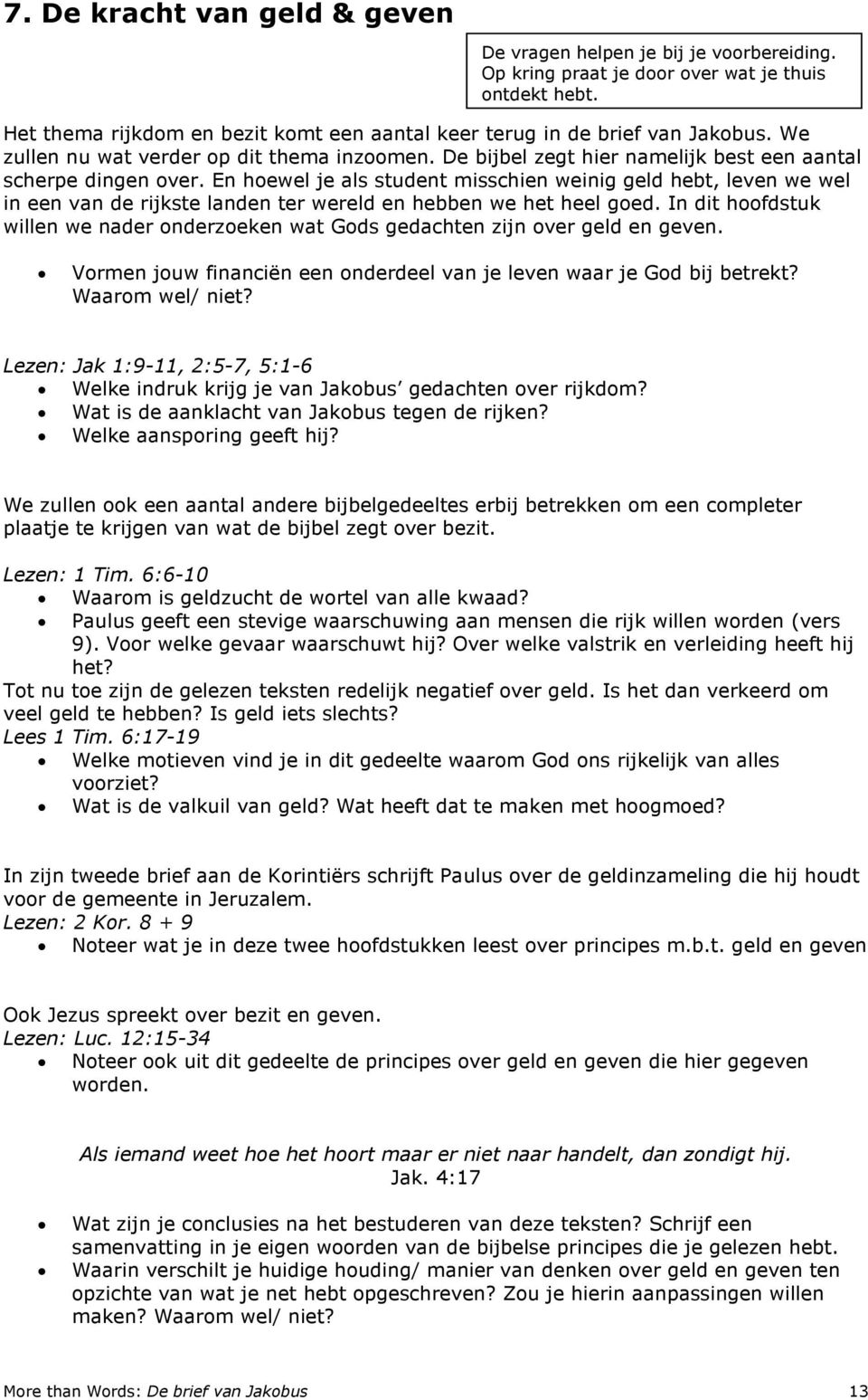 In dit hoofdstuk willen we nader onderzoeken wat Gods gedachten zijn over geld en geven. Vormen jouw financiën een onderdeel van je leven waar je God bij betrekt? Waarom wel/ niet?