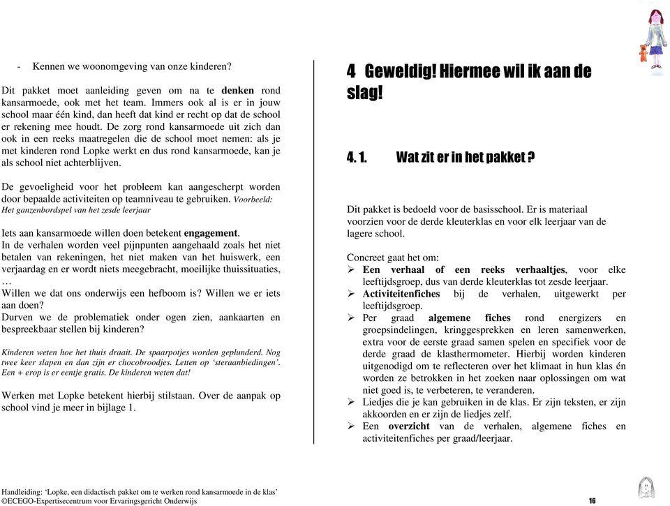 De zorg rond kansarmoede uit zich dan ook in een reeks maatregelen die de school moet nemen: als je met kinderen rond Lopke werkt en dus rond kansarmoede, kan je als school niet achterblijven.