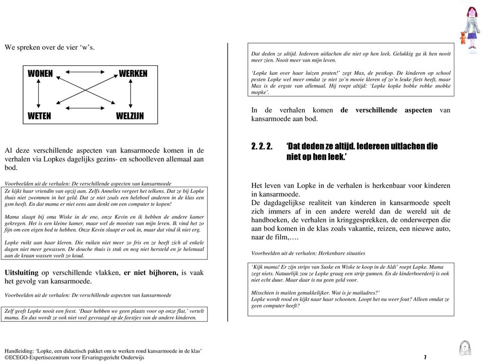 Hij roept altijd: Lopke kopke bobke robke snobke mopke. WETEN WELZIJN In de verhalen komen de verschillende aspecten van kansarmoede aan bod.