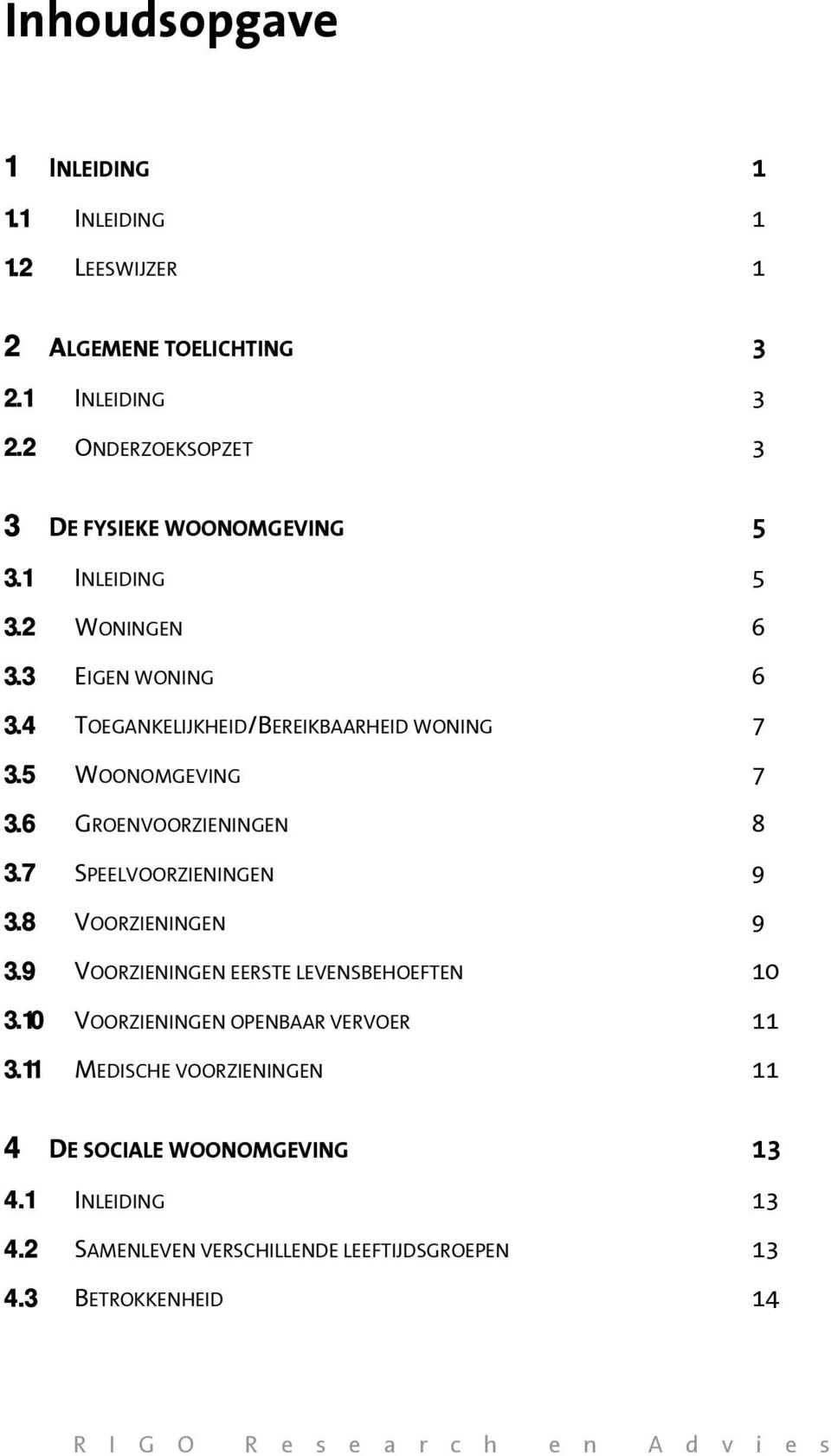 4 TOEGANKELIJKHEID/BEREIKBAARHEID WONING 7 3.5 WOONOMGEVING 7 3.6 GROENVOORZIENINGEN 8 3.7 SPEELVOORZIENINGEN 9 3.8 VOORZIENINGEN 9 3.