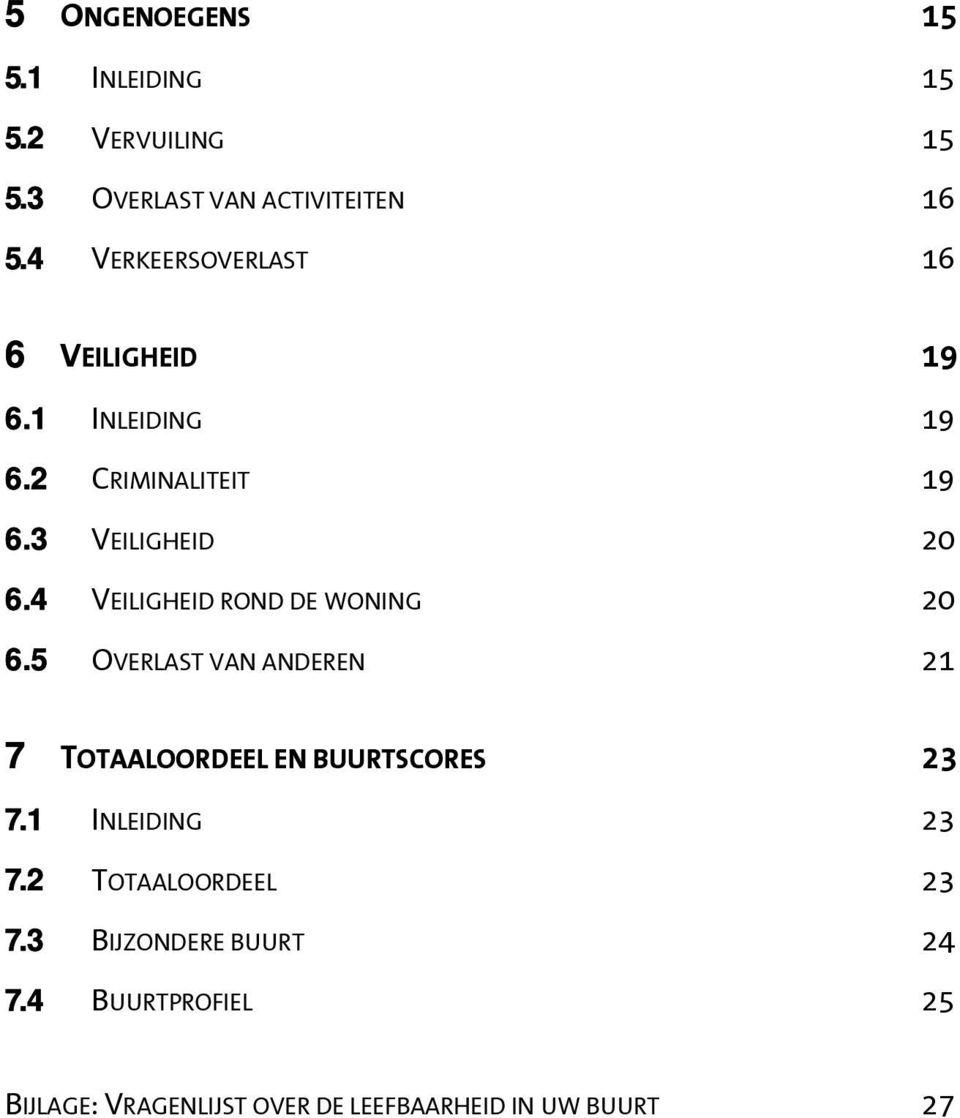 4 VEILIGHEID ROND DE WONING 20 6.5 OVERLAST VAN ANDEREN 21 7 TOTAALOORDEEL EN BUURTSCORES 23 7.