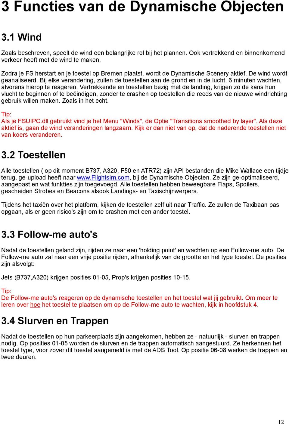 Bij elke verandering, zullen de toestellen aan de grond en in de lucht, 6 minuten wachten, alvorens hierop te reageren.